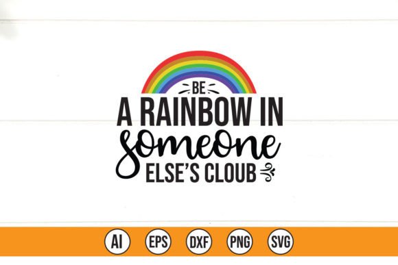 Be a Rainbow in Someone Elses Cloub Graphics